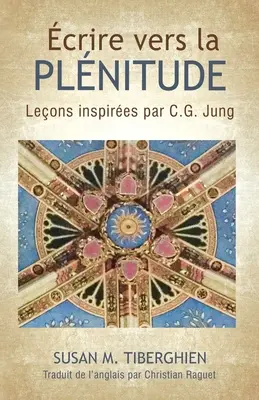 Crire Vers La Plnitude: Leons inspiruje C.G. Junga - crire Vers La Plnitude: Leons inspires par C.G. Jung