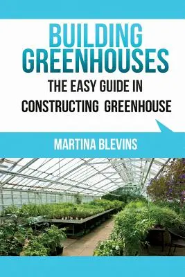 Budowanie szklarni: Prosty przewodnik po budowie szklarni: Pomocne wskazówki dotyczące budowy własnej szklarni - Building Greenhouses: The Easy Guide for Constructing Your Greenhouse: Helpful Tips for Building Your Own Greenhouse
