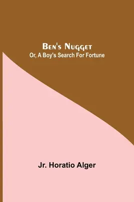 Ben's Nugget; lub, Chłopięce poszukiwanie szczęścia - Ben'S Nugget; Or, A Boy'S Search For Fortune