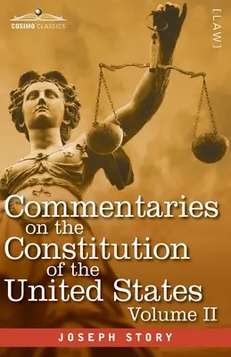 Commentaries on the Constitution of the United States Vol. II (in three volumes): with a Preliminary Review of the Constitutional History of the Colon (Komentarze do Konstytucji Stanów Zjednoczonych, tom II (w trzech tomach): ze wstępnym przeglądem historii konstytucyjnej Kolonii) - Commentaries on the Constitution of the United States Vol. II (in three volumes): with a Preliminary Review of the Constitutional History of the Colon