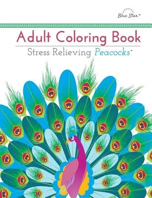 Kolorowanka dla dorosłych: Pawie łagodzące stres - Adult Coloring Book: Stress Relieving Peacocks