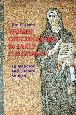 Kobiety sprawujące urzędy we wczesnym chrześcijaństwie: Studia epigraficzne i literackie - Women Officeholders in Early Christianity: Epigraphical and Literary Studies