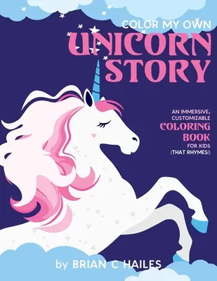 Color My Own Unicorn Story: Wciągająca, konfigurowalna kolorowanka dla dzieci (która rymuje!) - Color My Own Unicorn Story: An Immersive, Customizable Coloring Book for Kids (That Rhymes!)