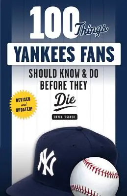 100 rzeczy, które fani Yankees powinni wiedzieć i zrobić przed śmiercią - 100 Things Yankees Fans Should Know & Do Before They Die