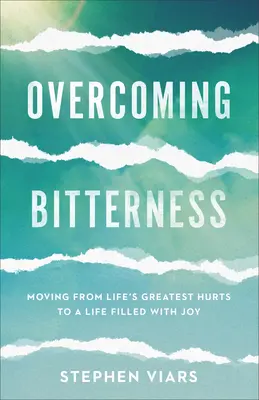 Przezwyciężanie goryczy: Przejście od największych życiowych krzywd do życia wypełnionego radością - Overcoming Bitterness: Moving from Life's Greatest Hurts to a Life Filled with Joy