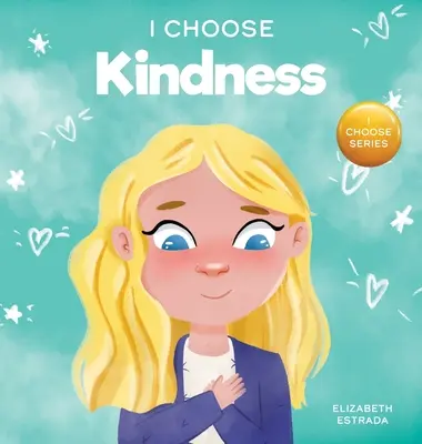 Wybieram dobroć: Kolorowa książka obrazkowa o życzliwości, współczuciu i empatii - I Choose Kindness: A Colorful, Picture Book About Kindness, Compassion, and Empathy