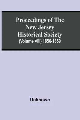Postępowania Towarzystwa Historycznego New Jersey (tom VIII) 1856-1859 - Proceedings Of The New Jersey Historical Society (Volume Viii) 1856-1859