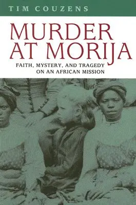 Morderstwo w Morija: Wiara, tajemnica i tragedia na afrykańskiej misji - Murder at Morija: Faith, Mystery, and Tragedy on an African Mission