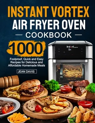 Instant Vortex Air Fryer Oven Cookbook: 1000 niezawodnych, szybkich i łatwych przepisów na pyszne i niedrogie domowe posiłki - Instant Vortex Air Fryer Oven Cookbook: 1000 Foolproof, Quick and Easy Recipes for Delicious and Affordable Homemade Meals