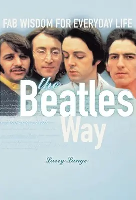 The Beatles Way: Fab Wisdom for Everyday Life