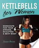 Kettlebells dla kobiet: Treningi dla silnego, wyrzeźbionego i seksownego ciała - Kettlebells for Women: Workouts for Your Strong, Sculpted & Sexy Body