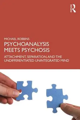 Psychoanaliza spotyka psychozę: Przywiązanie, separacja i niezróżnicowany, niezintegrowany umysł - Psychoanalysis Meets Psychosis: Attachment, Separation, and the Undifferentiated Unintegrated Mind