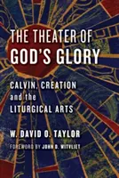 Teatr Bożej chwały: Kalwin, stworzenie i sztuka liturgiczna - Theater of God's Glory: Calvin, Creation, and the Liturgical Arts