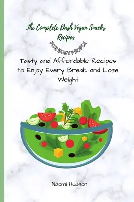 Kompletny przewodnik po wegańskich przekąskach Dash dla zapracowanych: Smaczne i niedrogie przepisy na każdą przerwę i utratę wagi - The Complete Dash Vegan Snacks Recipes for Busy People: Tasty and Affordable Recipes to Enjoy Every Break and Lose Weight