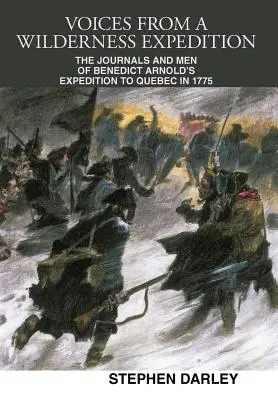 Głosy z dzikiej wyprawy: Dzienniki i ludzie z wyprawy Benedicta Arnolda do Quebecu w 1775 r. - Voices from a Wilderness Expedition: The Journals and Men of Benedict Arnold's Expedition to Quebec in 1775