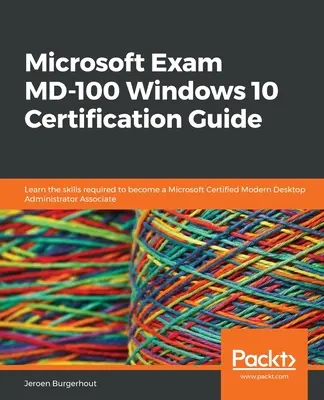 Przewodnik certyfikacyjny Microsoft Exam MD-100 Windows 10: Poznaj umiejętności wymagane do uzyskania certyfikatu Microsoft Certified Modern Desktop Administrator Associate - Microsoft Exam MD-100 Windows 10 Certification Guide: Learn the skills required to become a Microsoft Certified Modern Desktop Administrator Associate