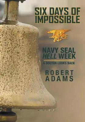 Sześć dni niemożliwego: Piekielny tydzień Navy SEAL - Lekarz spogląda wstecz - Six Days of Impossible: Navy SEAL Hell Week - A Doctor Looks Back