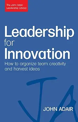 Przywództwo dla innowacji: Jak organizować kreatywność zespołu i zbierać pomysły - Leadership for Innovation: How to Organize Team Creativity and Harvest Ideas