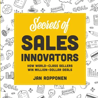 Sekrety innowatorów sprzedaży: Jak światowej klasy sprzedawcy wygrywają milionowe transakcje - Secrets of Sales Innovators: How World-Class Sellers Win Million-Dollar Deals