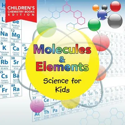 Cząsteczki i pierwiastki: Nauka dla dzieci Chemia dla dzieci Edycja książek - Molecules & Elements: Science for Kids Children's Chemistry Books Edition
