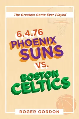 6.4.76 Phoenix Suns kontra Boston Celtics: Największy mecz w historii - 6.4.76 Phoenix Suns Vs. Boston Celtics: The Greatest Game Ever Played