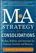 Strategia fuzji i przejęć dla konsolidacji: Rozwijaj się, rozwijaj się i wprowadzaj innowacje dla większego wzrostu i zysków - Mergers and Acquisitions Strategy for Consolidations: Roll Up, Roll Out and Innovate for Superior Growth and Returns