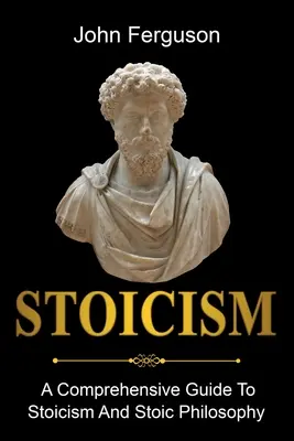 Stoicyzm: Kompleksowy przewodnik po stoicyzmie i filozofii stoickiej - Stoicism: A Comprehensive Guide To Stoicism and Stoic Philosophy