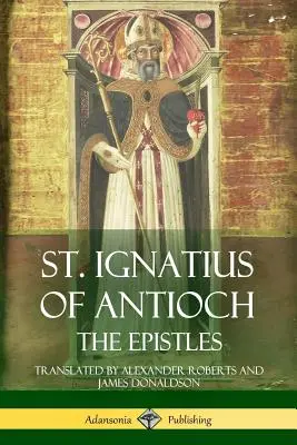 Święty Ignacy Antiocheński: Listy - St. Ignatius of Antioch: The Epistles