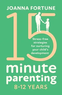 15-Minute Parenting 8-12 Years: Bezstresowe strategie pielęgnowania rozwoju dziecka - 15-Minute Parenting 8-12 Years: Stress-free strategies for nurturing your child's development