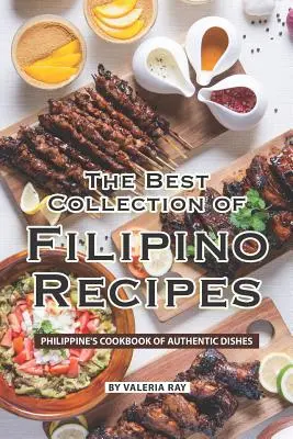 Najlepsza kolekcja przepisów filipińskich: Filipińska książka kucharska z autentycznymi potrawami - The Best Collection of Filipino Recipes: Philippine's Cookbook of Authentic Dishes