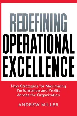 Redefiniowanie doskonałości operacyjnej: Nowe strategie maksymalizacji wydajności i zysków w całej organizacji - Redefining Operational Excellence: New Strategies for Maximizing Performance and Profits Across the Organization