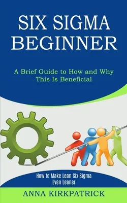 Six Sigma dla początkujących: How to Make Lean Six Sigma Even Leaner (Krótki przewodnik po tym, jak i dlaczego jest to korzystne) - Six Sigma Beginner: How to Make Lean Six Sigma Even Leaner (A Brief Guide to How and Why This Is Beneficial)