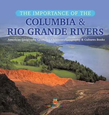 The Importance of the Columbia & Rio Grande Rivers - American Geography Grade 5 - Książki dla dzieci o geografii i kulturach - The Importance of the Columbia & Rio Grande Rivers - American Geography Grade 5 - Children's Geography & Cultures Books
