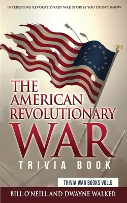 Książka z ciekawostkami z wojny o niepodległość Stanów Zjednoczonych: Ciekawe historie z wojny o niepodległość, których nie znałeś - The American Revolutionary War Trivia Book: Interesting Revolutionary War Stories You Didn't Know