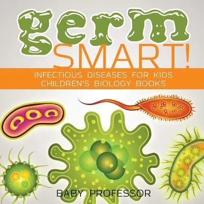 Germ Smart! Choroby zakaźne dla dzieci - książki biologiczne dla dzieci - Germ Smart! Infectious Diseases for Kids - Children's Biology Books