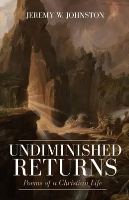 Undiminished Returns: Wiersze chrześcijańskiego życia - Undiminished Returns: Poems of a Christian Life