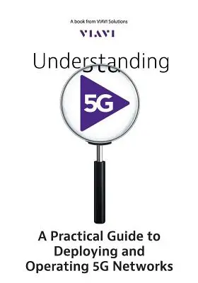 Zrozumieć 5G: Praktyczny przewodnik po wdrażaniu i obsłudze sieci 5G - Understanding 5G: A Practical Guide to Deploying and Operating 5G Networks