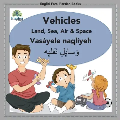 Englisi Farsi Persian Books Pojazdy lądowe, morskie, powietrzne i kosmiczne: Pojazdy lądowe, morskie, powietrzne i kosmiczne: Vasyele Naqlyeh - Englisi Farsi Persian Books Vehicles Land, Sea, Air & Space: Vehicles Land, Sea, Air & Space: Vasyele Naqlyeh