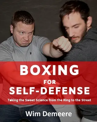 Boks dla samoobrony: Przeniesienie słodkiej nauki z ringu na ulicę - Boxing for Self-Defense: Taking the Sweet Science from the Ring to the Street