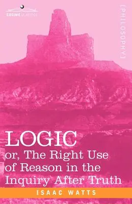 Logika: Albo właściwe użycie rozumu w poszukiwaniu prawdy. - Logic: Or, the Right Use of Reason in the Inquiry After Truth