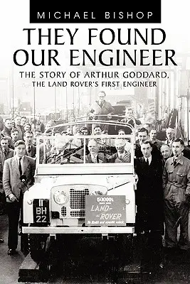 Znaleźli naszego inżyniera: Historia Arthura Goddarda, pierwszego inżyniera Land Rovera - They Found Our Engineer: The Story of Arthur Goddard. the Land Rover's First Engineer