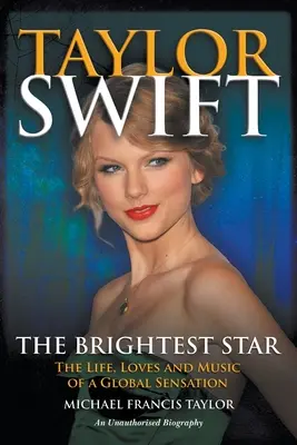 Taylor Swift The Brightest Star: Życie, miłość i muzyka globalnej sensacji - Taylor Swift The Brightest Star: The Life, Loves and Music of a Global Sensation