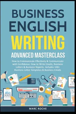 Business English Writing: Advanced Masterclass - Jak komunikować się skutecznie i pewnie: Jak pisać e-maile, listy biznesowe - Business English Writing: Advanced Masterclass- How to Communicate Effectively & Communicate with Confidence: How to Write Emails, Business Lett