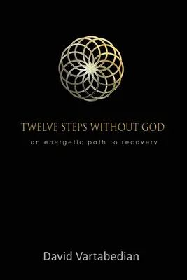 Dwanaście kroków bez Boga: Energetyczna ścieżka do wyzdrowienia - Twelve Steps Without God: An Energetic Path to Recovery