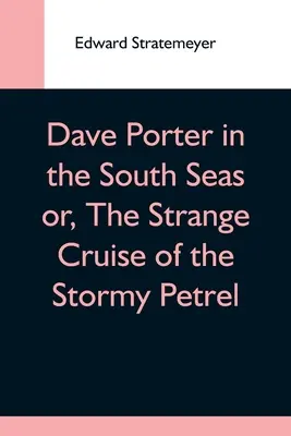 Dave Porter na morzach południowych albo dziwny rejs „Burzliwego Petrela - Dave Porter In The South Seas Or, The Strange Cruise Of The Stormy Petrel