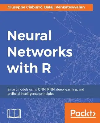 Sieci neuronowe w R: tworzenie inteligentnych systemów poprzez implementację popularnych modeli głębokiego uczenia w R - Neural Networks with R: Build smart systems by implementing popular deep learning models in R
