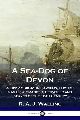 Pies morski z Devon: Życie Sir Johna Hawkinsa, angielskiego dowódcy marynarki wojennej, korsarza i handlarza niewolnikami w XVI wieku - A Sea-Dog of Devon: A Life of Sir John Hawkins, English Naval Commander, Privateer and Slaver of the 16th Century