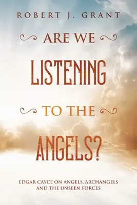 Czy słuchamy aniołów: Edgar Cayce o aniołach, archaniołach i siłach niewidzialnych - Are We Listening to the Angels?: Edgar Cayce on Angels, Archangels and the Unseen Forces