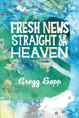 Świeże wiadomości prosto z nieba: Powieść oparta na prawdziwej mitologii Johnny'ego Appleseeda - Fresh News Straight from Heaven: A Novel based upon the True Mythology of Johnny Appleseed