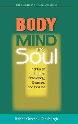 Ciało, umysł i dusza: Kabała o ludzkiej fizjologii, chorobach i uzdrawianiu - Body, Mind, and Soul: Kabbalah on Human Physiology, Disease, and Healing
